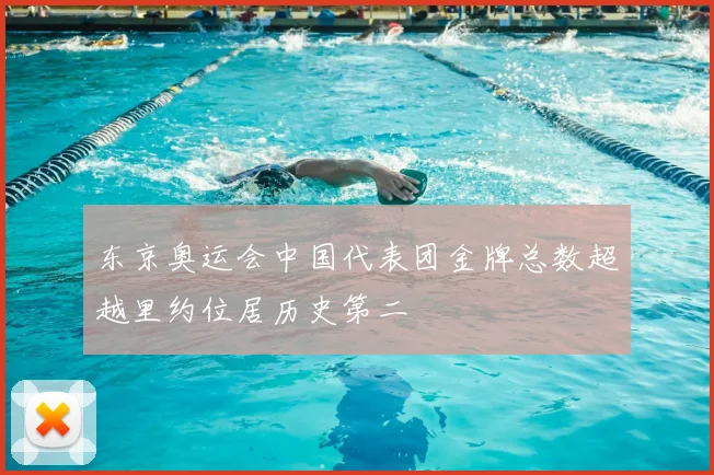 东京奥运会中国代表团金牌总数超越里约位居历史第二