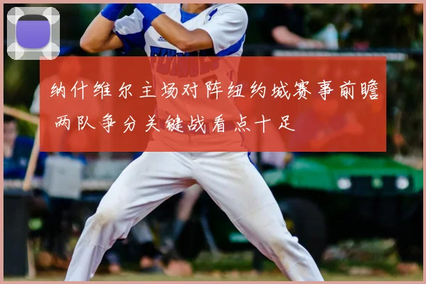 纳什维尔主场对阵纽约城赛事前瞻 两队争分关键战看点十足