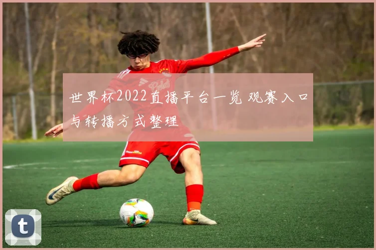 世界杯2022直播平台一览 观赛入口与转播方式整理