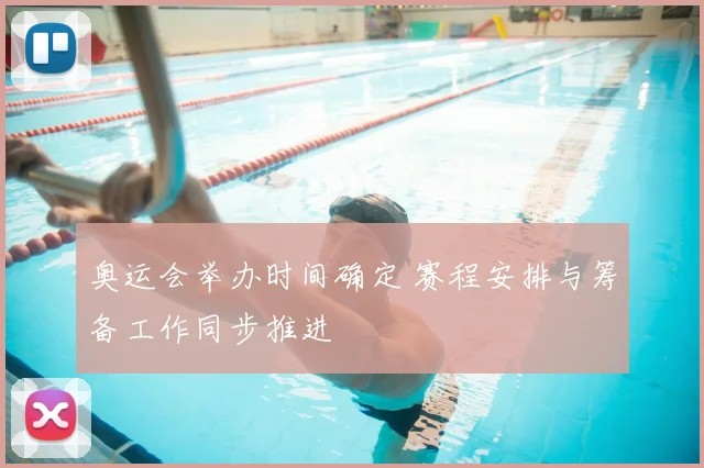 奥运会举办时间确定 赛程安排与筹备工作同步推进