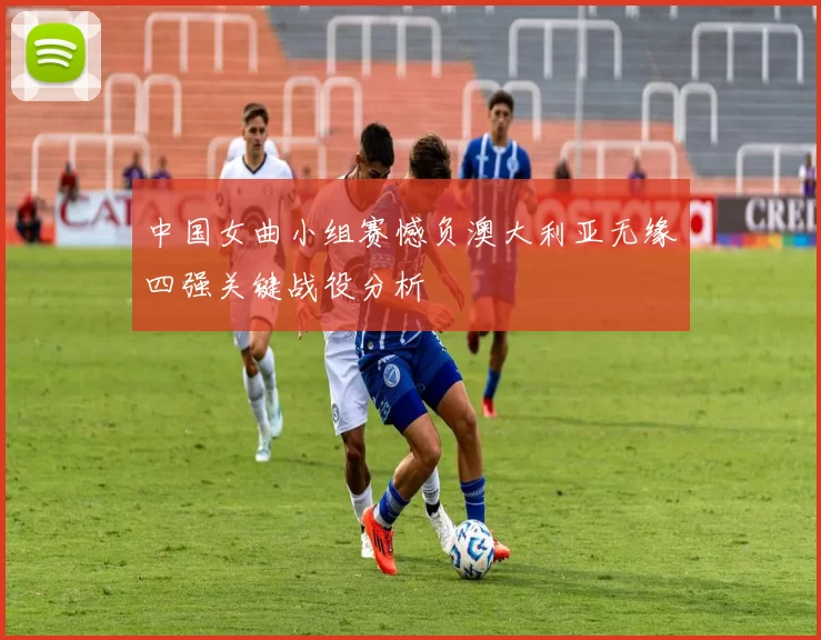 中国女曲小组赛憾负澳大利亚无缘四强关键战役分析