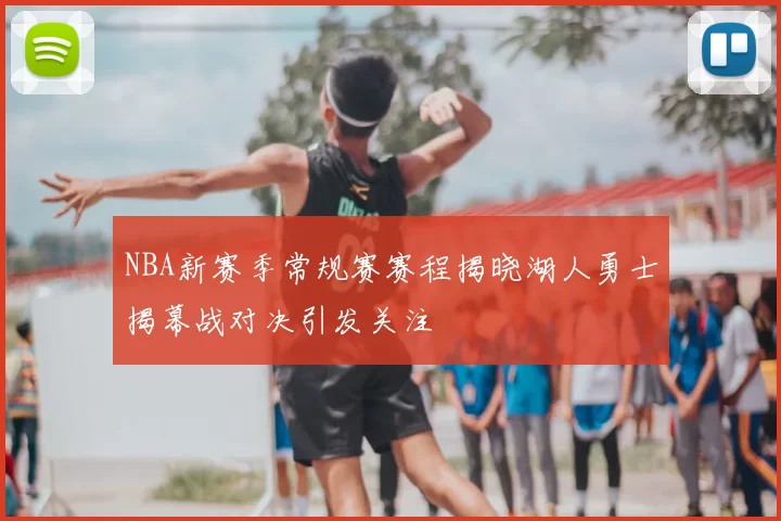 NBA新赛季常规赛赛程揭晓湖人勇士揭幕战对决引发关注