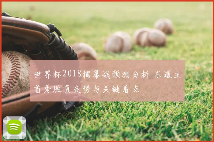 世界杯2018揭幕战预测分析 东道主首秀胜负走势与关键看点