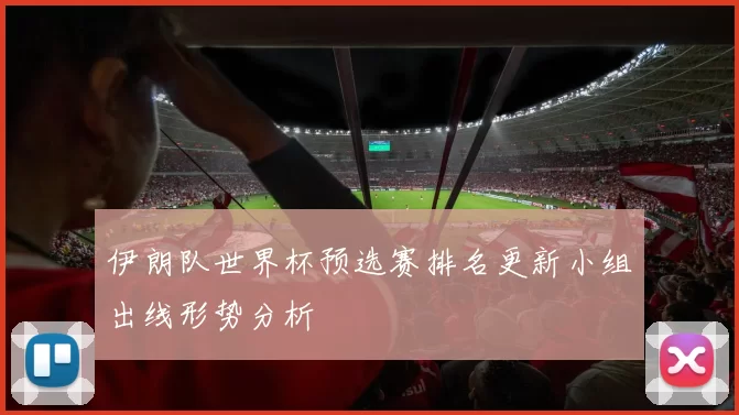 伊朗队世界杯预选赛排名更新小组出线形势分析